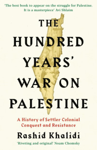 Image of The Hundred Years War On Palestine A History Of Settler Colonial Conquest And Resistance